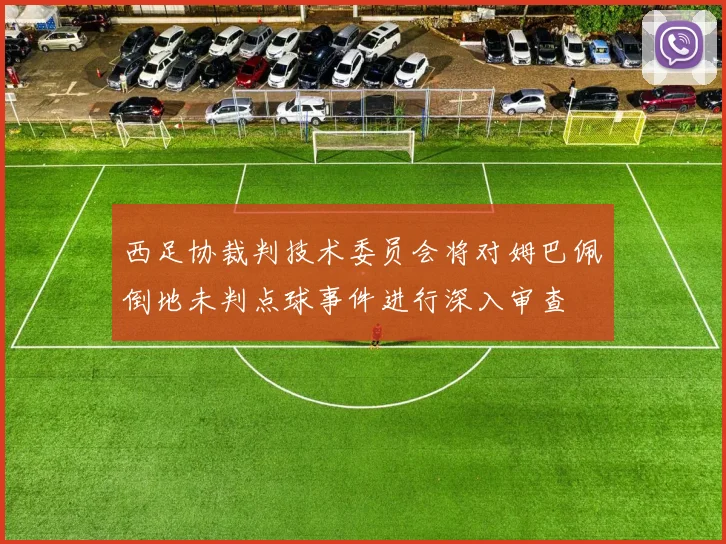 西足协裁判技术委员会将对姆巴佩倒地未判点球事件进行深入审查